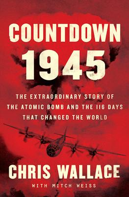 Countdown 1945: The Extraordinary Story of the 116 Days That Changed the World