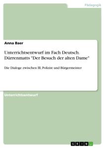 Unterrichtsentwurf im Fach Deutsch. Dürrenmatts "Der Besuch der alten Dame"