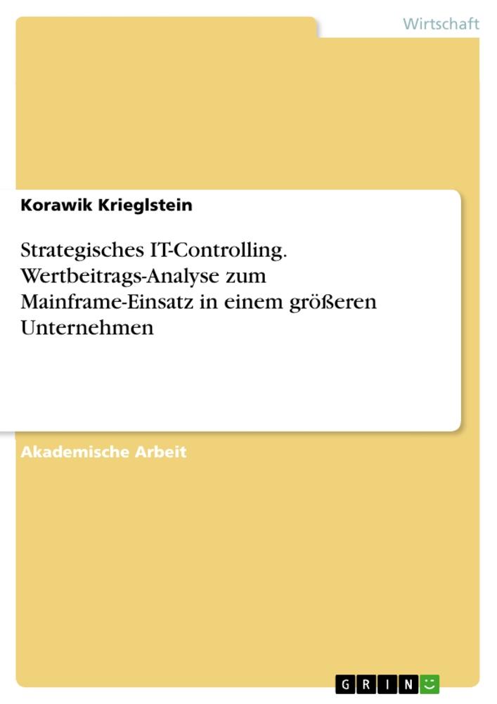 Strategisches IT-Controlling. Wertbeitrags-Analyse zum Mainframe-Einsatz in einem größeren Unternehmen