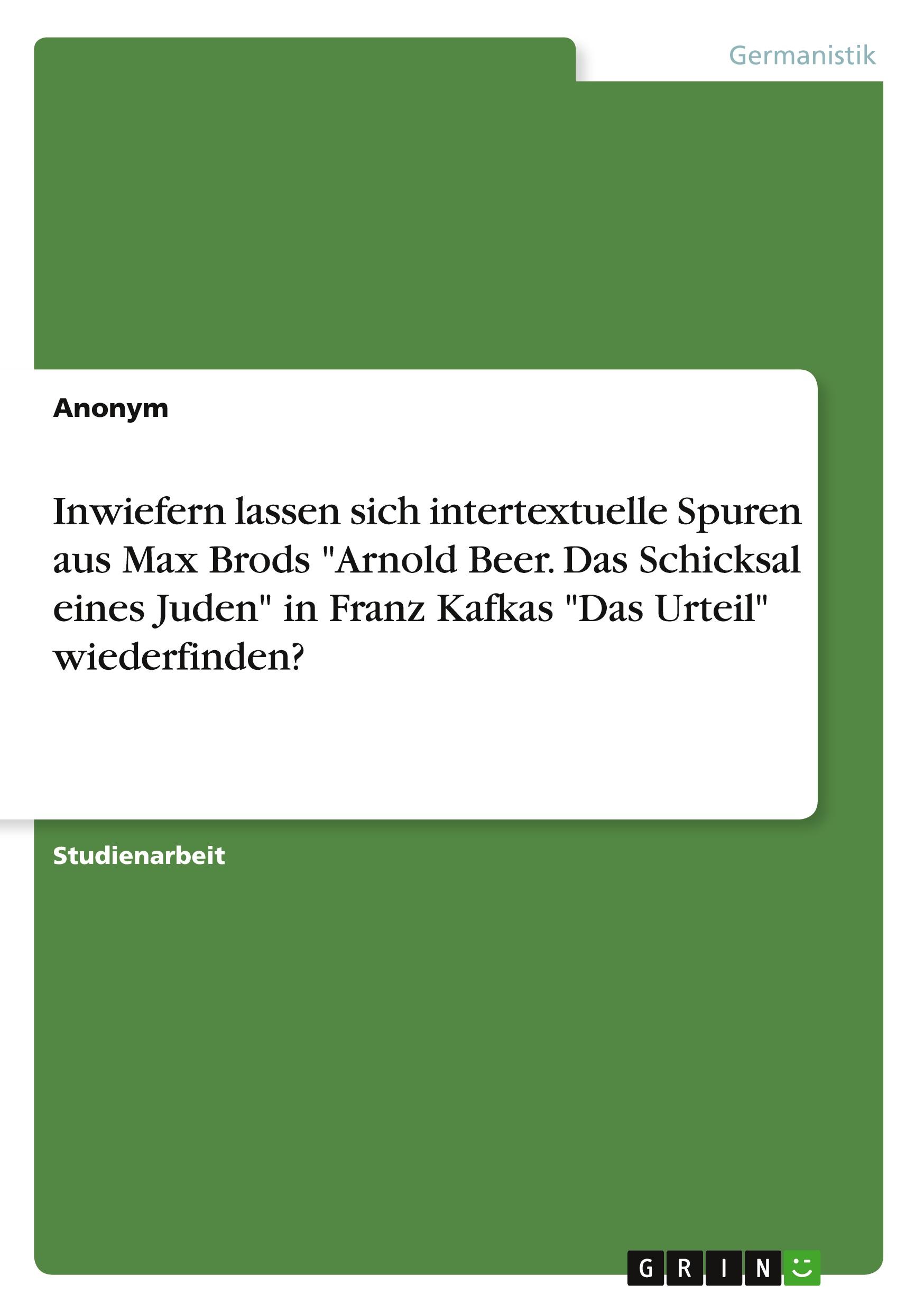 Inwiefern lassen sich intertextuelle Spuren aus Max Brods "Arnold Beer. Das Schicksal eines Juden" in Franz Kafkas "Das Urteil" wiederfinden?