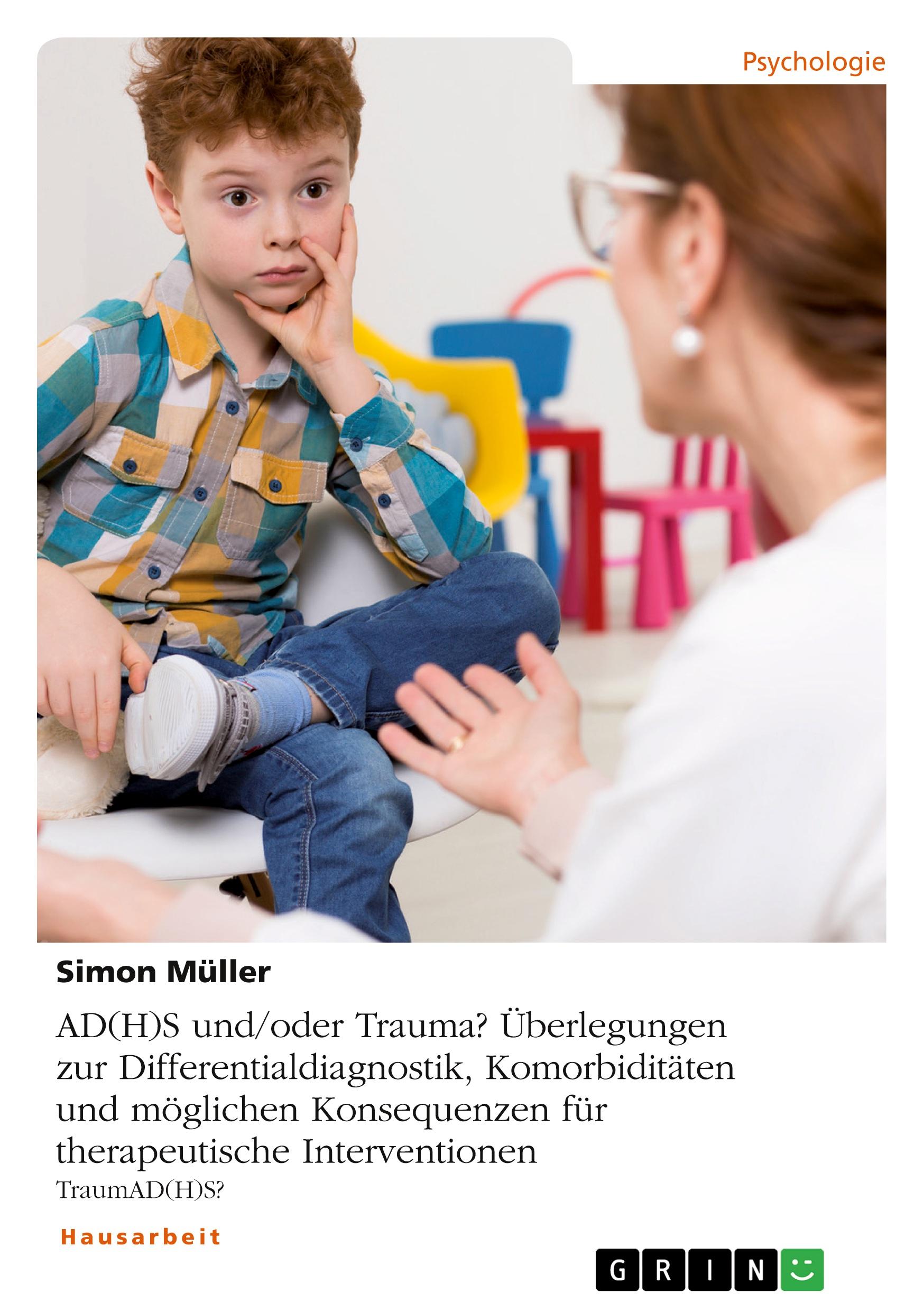 AD(H)S und/oder Trauma? Überlegungen zur Differentialdiagnostik, Komorbiditäten und möglichen Konsequenzen für therapeutische Interventionen