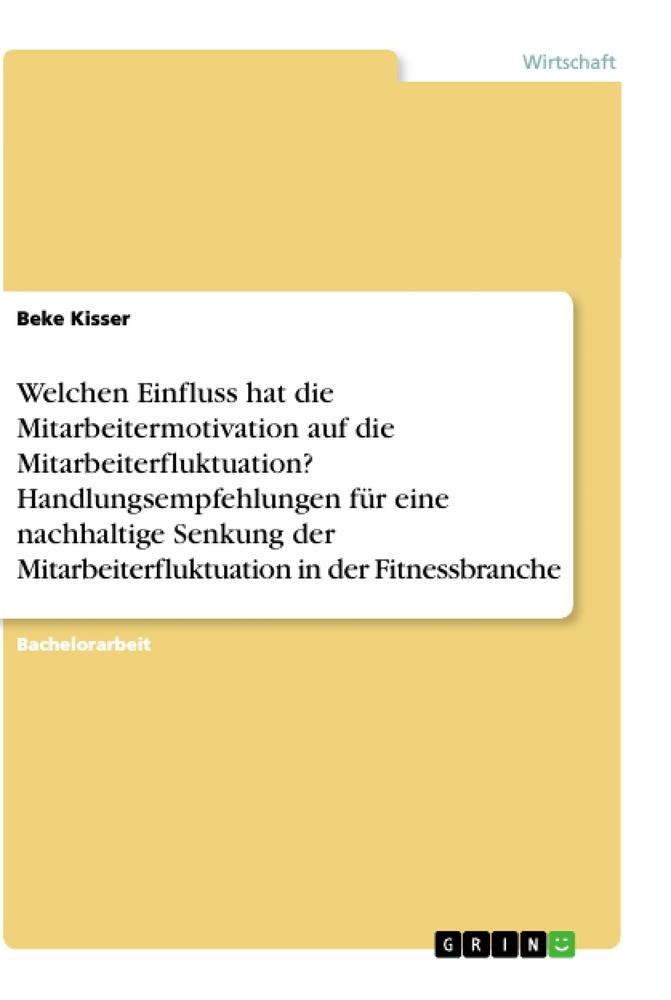 Welchen Einfluss hat die Mitarbeitermotivation auf die Mitarbeiterfluktuation? Handlungsempfehlungen für eine nachhaltige Senkung der Mitarbeiterfluktuation in der Fitnessbranche