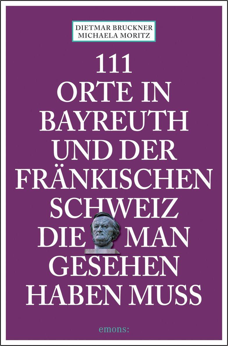 111 Orte in Bayreuth und der fränkischen Schweiz die man gesehen haben muss