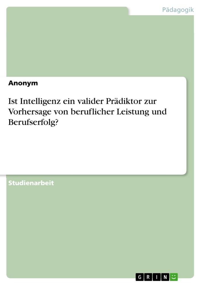 Ist Intelligenz ein valider Prädiktor zur Vorhersage von beruflicher Leistung und Berufserfolg?