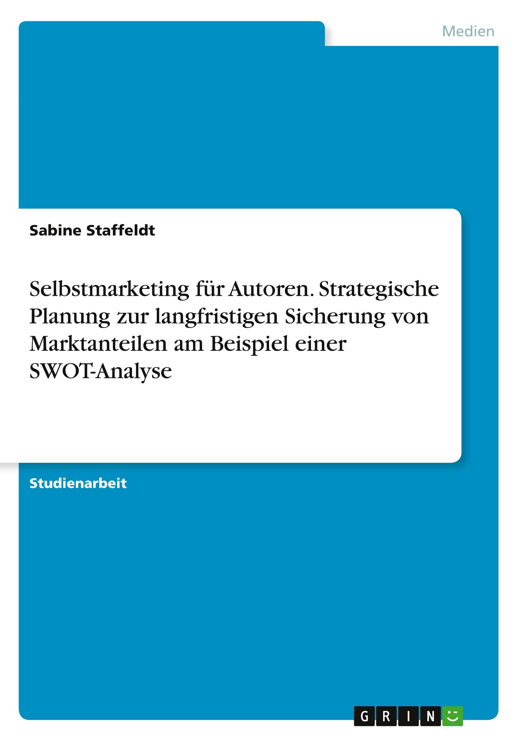 Selbstmarketing für Autoren. Strategische Planung zur langfristigen Sicherung von Marktanteilen am Beispiel einer SWOT-Analyse