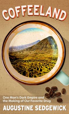 Coffeeland: One Man's Dark Empire and the Making of Our Favorite Drug