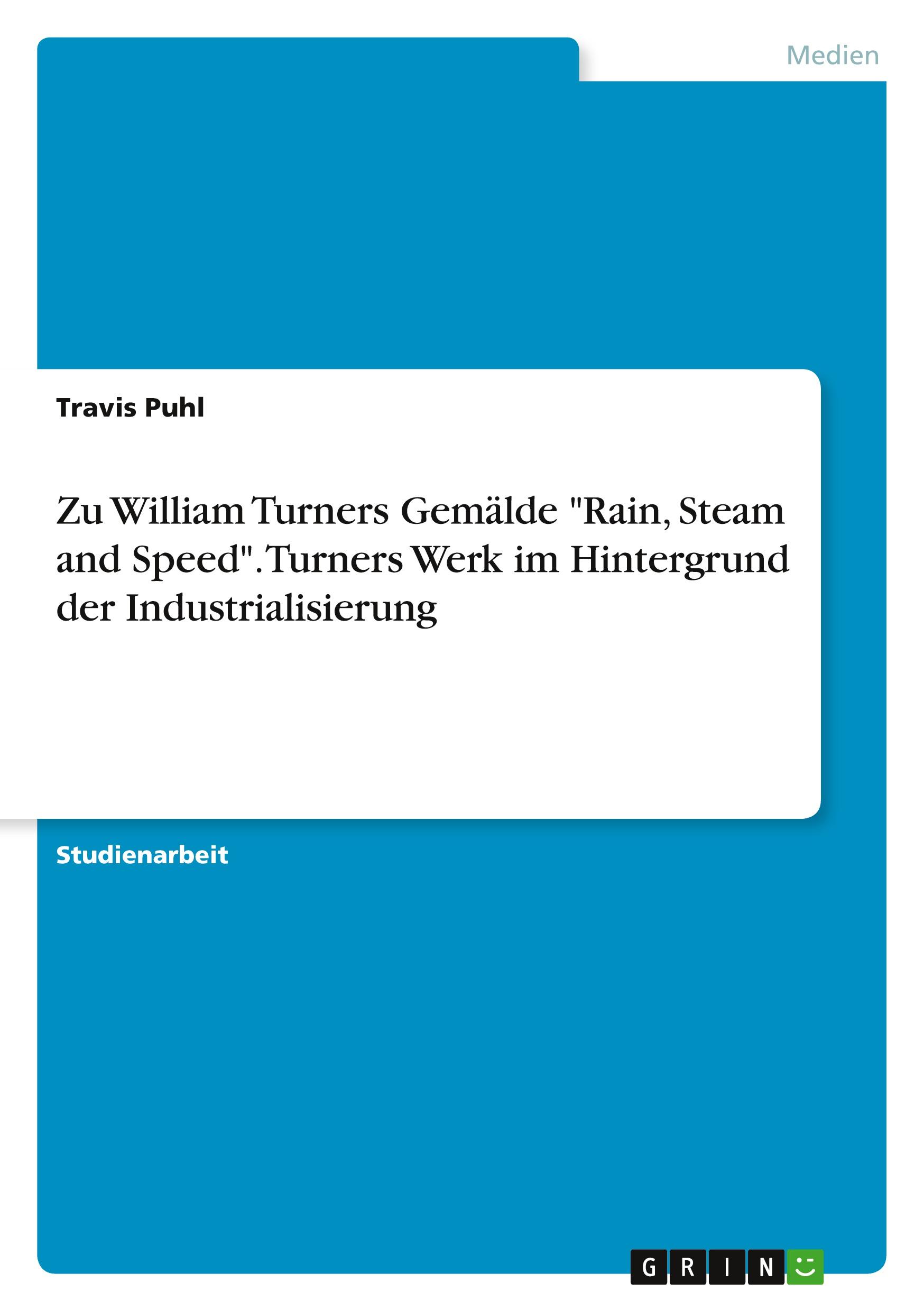 Zu William Turners Gemälde "Rain, Steam and Speed". Turners Werk im Hintergrund der Industrialisierung