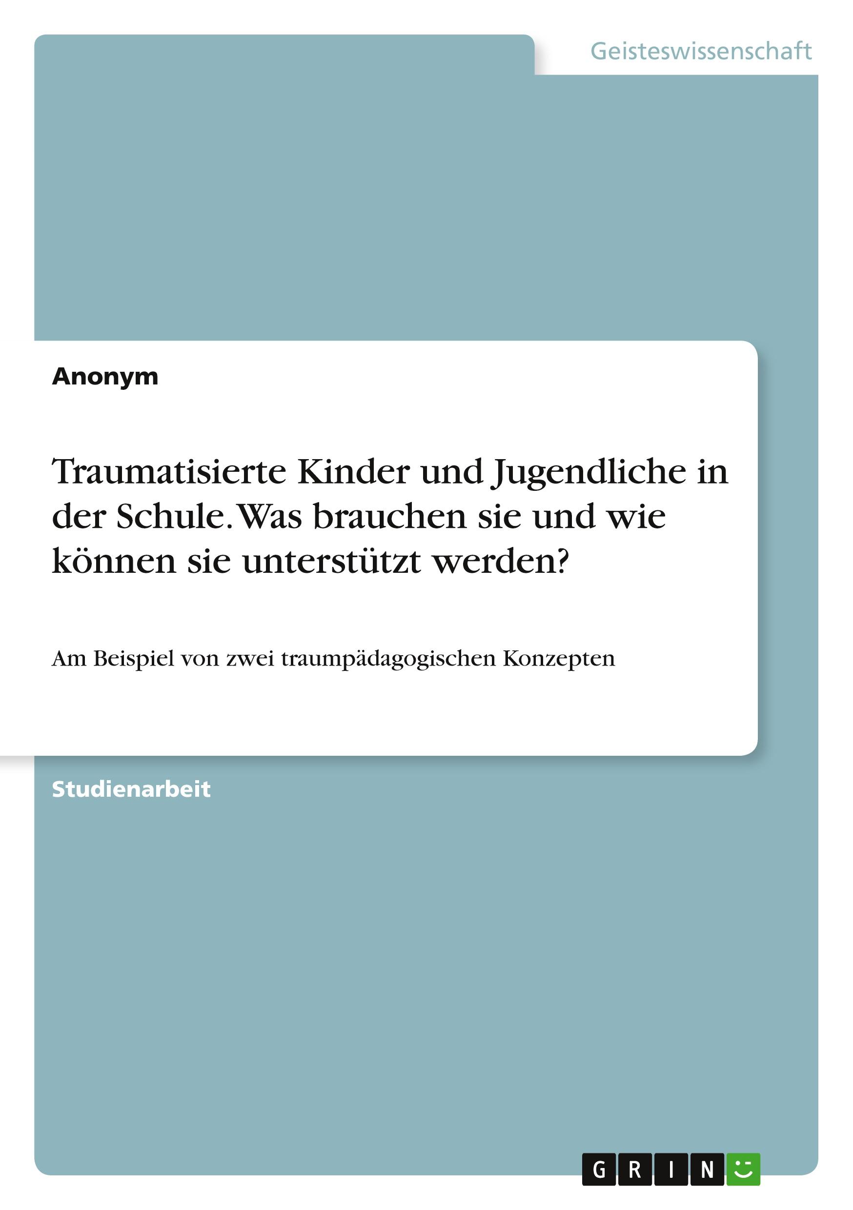 Traumatisierte Kinder und Jugendliche in der Schule. Was brauchen sie und wie können sie unterstützt werden?