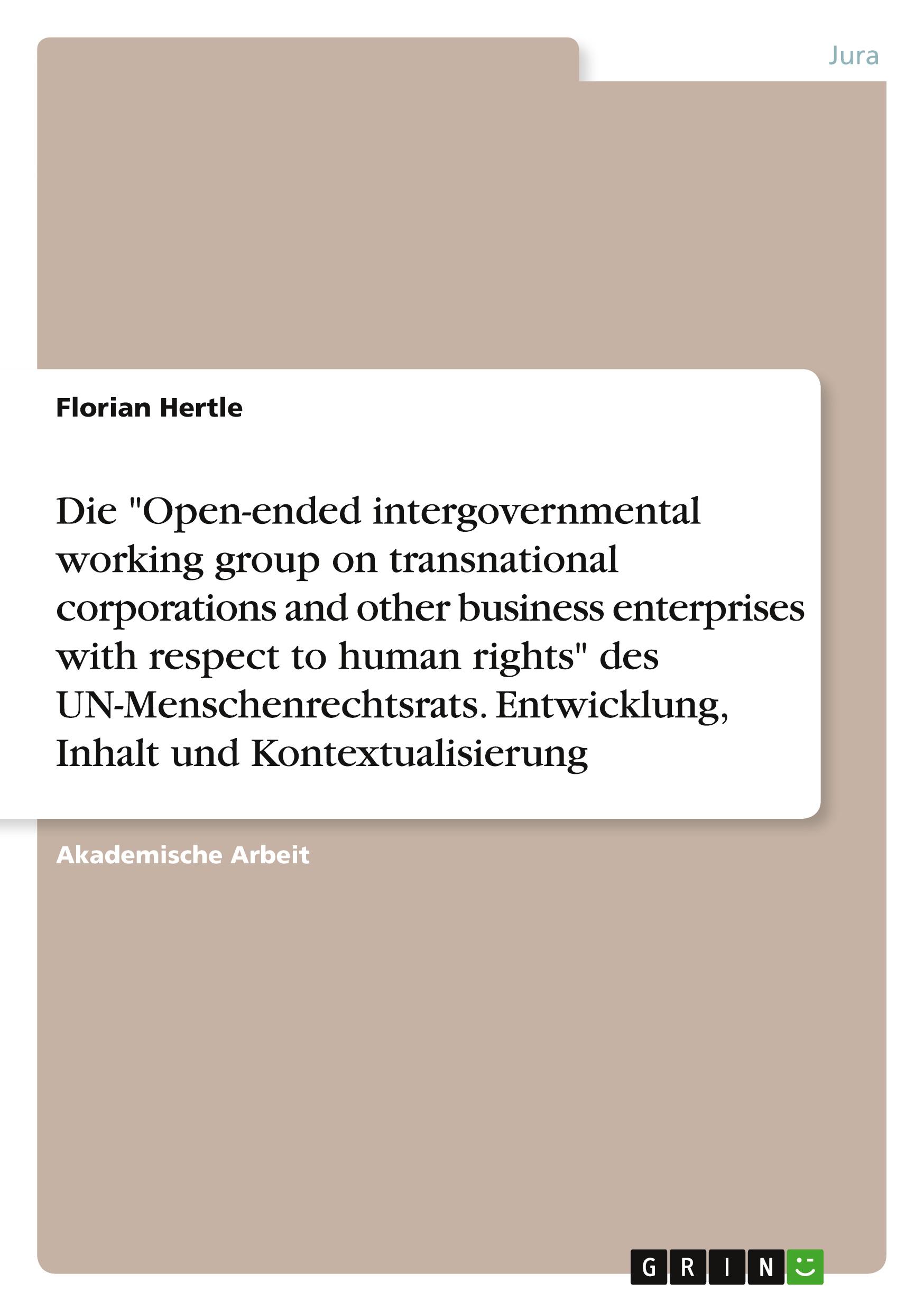 Die "Open-ended intergovernmental working group on transnational corporations and other business enterprises with respect to human rights" des UN-Menschenrechtsrats. Entwicklung, Inhalt und Kontextualisierung