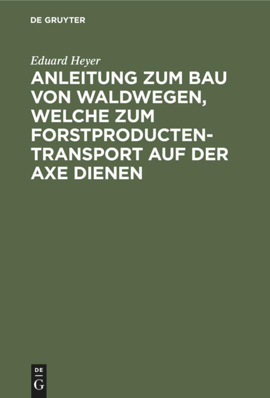 Anleitung zum Bau von Waldwegen, welche zum Forstproducten-Transport auf der Axe dienen