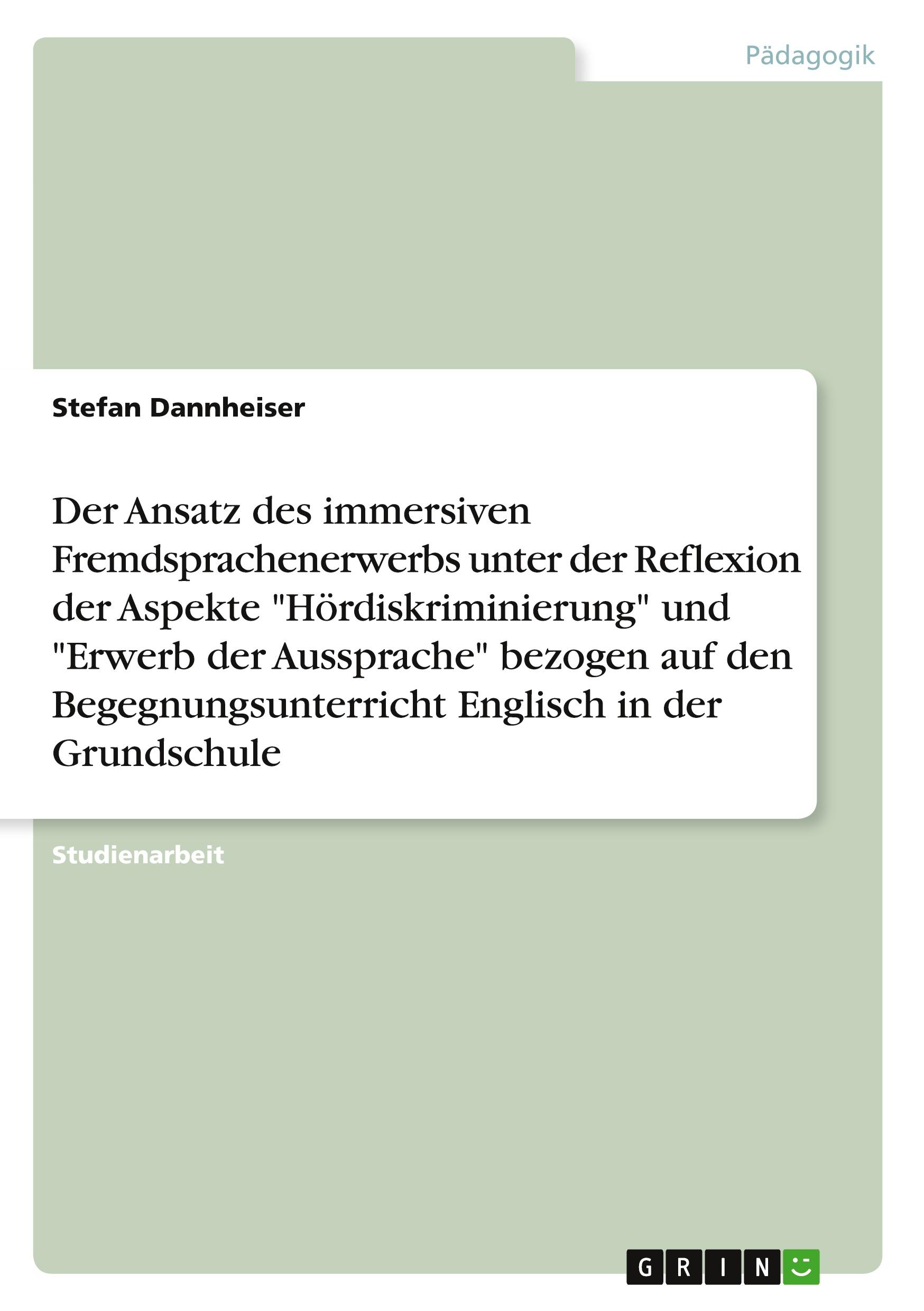 Der Ansatz des immersiven Fremdsprachenerwerbs unter der Reflexion der Aspekte "Hördiskriminierung" und "Erwerb der Aussprache" bezogen auf den Begegnungsunterricht Englisch in der Grundschule