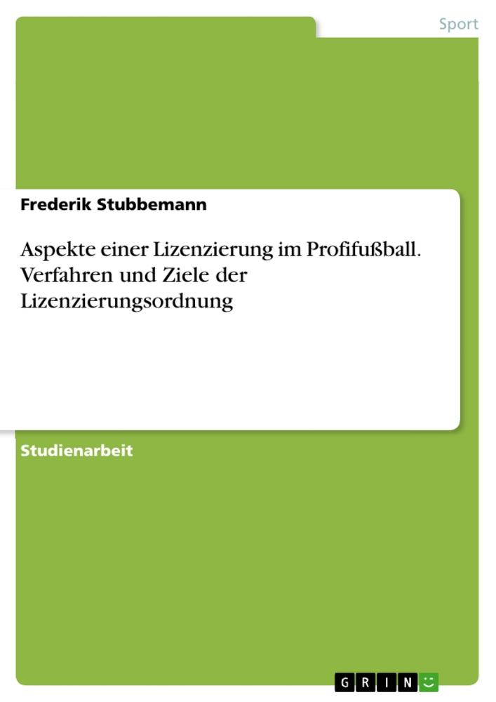 Aspekte einer Lizenzierung im Profifußball. Verfahren und Ziele der Lizenzierungsordnung