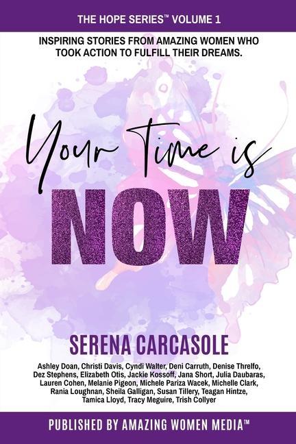 Your Time Is NOW: Inspiring stories from amazing women who took action to fulfill their dreams.