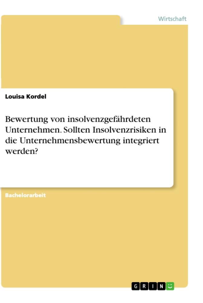 Bewertung von insolvenzgefährdeten Unternehmen. Sollten Insolvenzrisiken in die Unternehmensbewertung integriert werden?