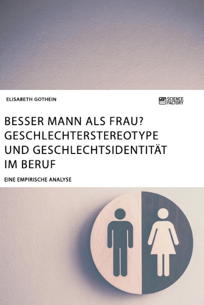 Besser Mann als Frau? Geschlechterstereotype und Geschlechtsidentität im Beruf