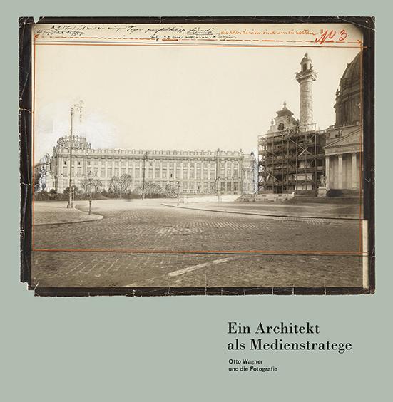 Ein Architekt als Medienstratege. Otto Wagner und die Fotografie