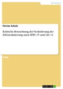 Kritische Betrachtung der Veränderung der Erlösrealisierung nach IFRS 15 und IAS 11