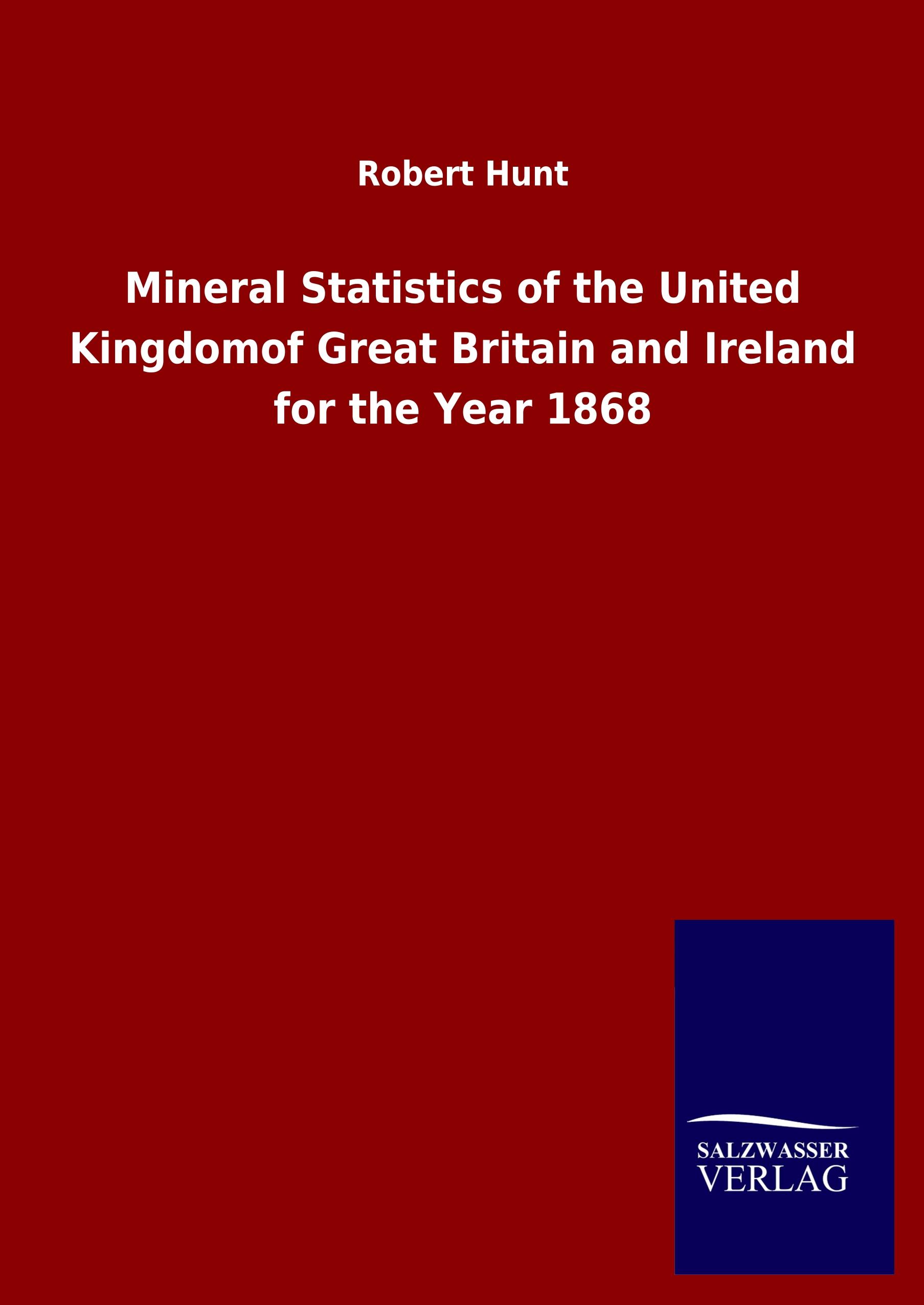 Mineral Statistics of the United Kingdomof Great Britain and Ireland for the Year 1868