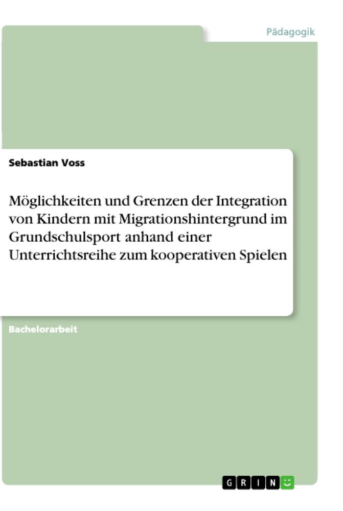 Möglichkeiten und Grenzen der Integration von Kindern mit Migrationshintergrund im Grundschulsport anhand einer Unterrichtsreihe zum kooperativen Spielen