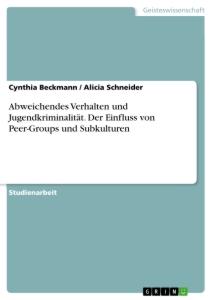 Abweichendes Verhalten und Jugendkriminalität. Der Einfluss von Peer-Groups und Subkulturen