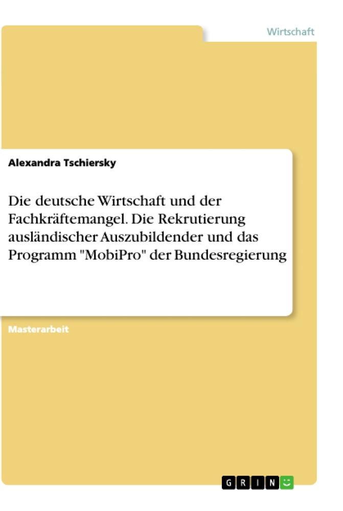 Die deutsche Wirtschaft und der Fachkräftemangel. Die Rekrutierung ausländischer Auszubildender und das Programm "MobiPro" der Bundesregierung