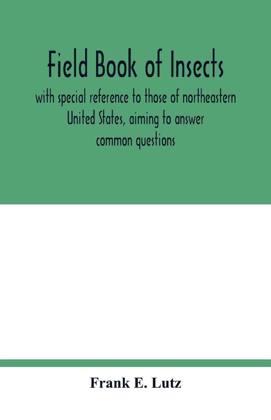 Field book of insects, with special reference to those of northeastern United States, aiming to answer common questions