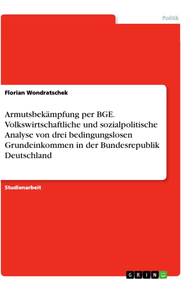 Armutsbekämpfung per BGE. Volkswirtschaftliche und sozialpolitische Analyse von drei bedingungslosen Grundeinkommen in der Bundesrepublik Deutschland