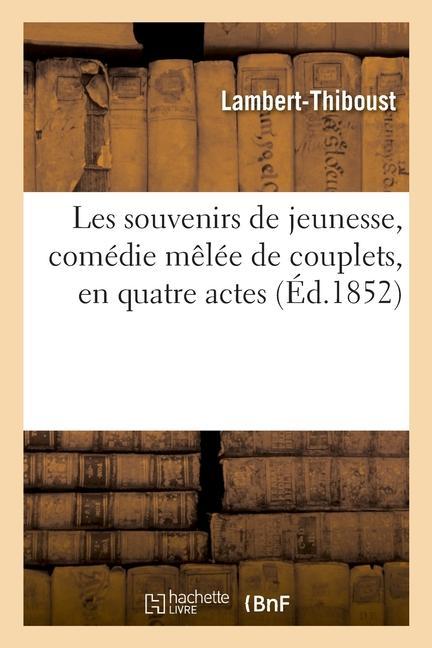 Les Souvenirs de Jeunesse, Comédie Mêlée de Couplets, En Quatre Actes