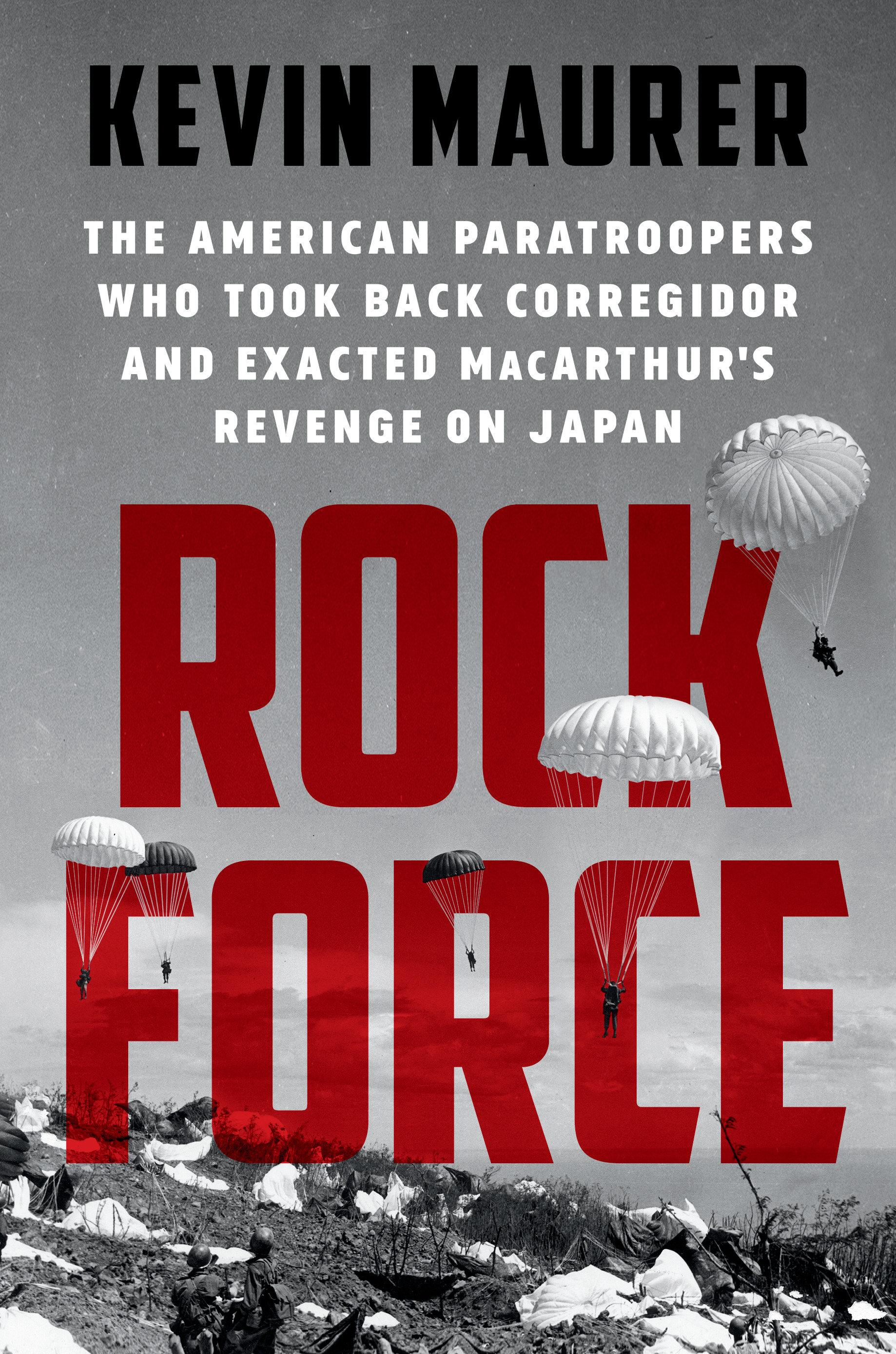 Rock Force: The American Paratroopers Who Took Back Corregidor and Exacted Macarthur's Revenge on Japan