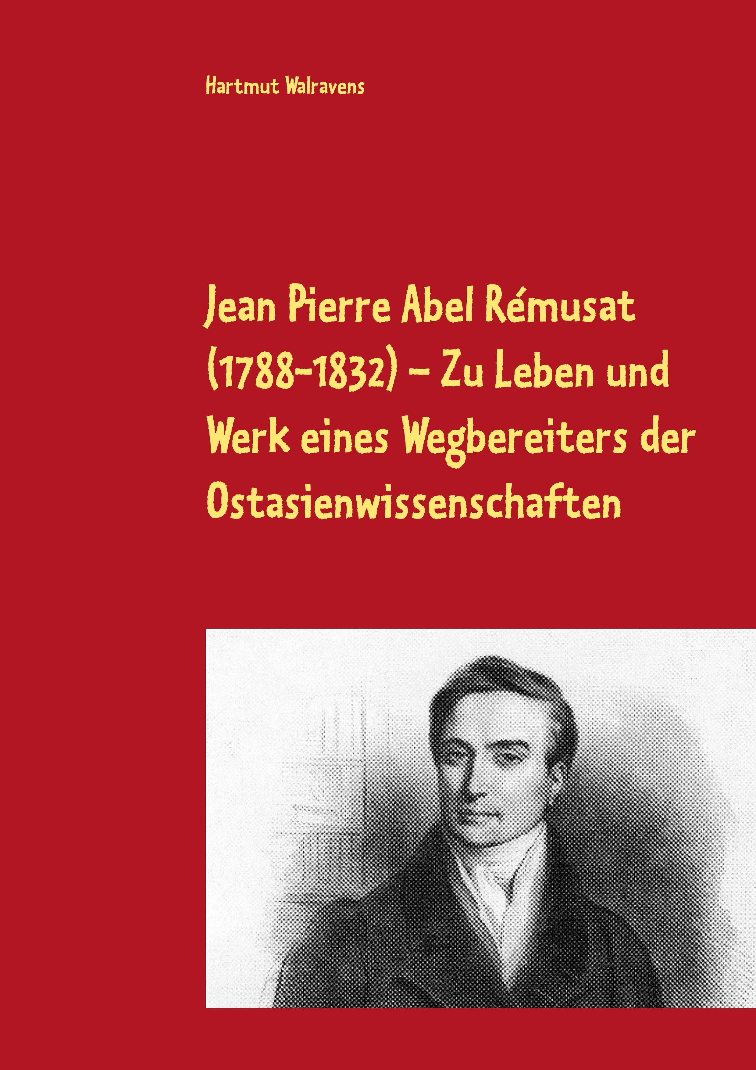 Jean Pierre Abel Rémusat (1788-1832)  Zu Leben und Werk eines Wegbereiters der Ostasienwissenschaften