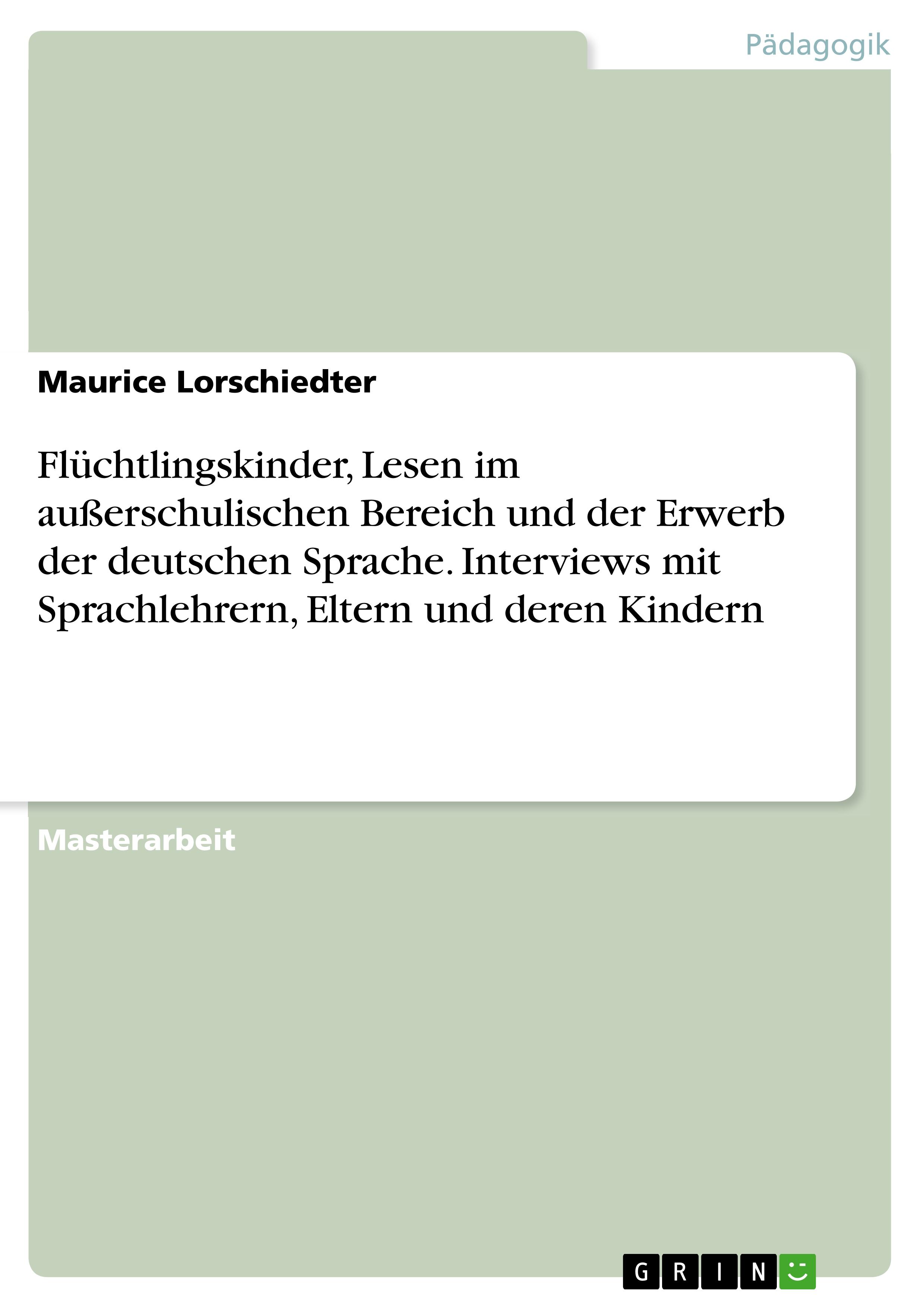 Flüchtlingskinder, Lesen im außerschulischen Bereich und der Erwerb der deutschen Sprache. Interviews mit Sprachlehrern, Eltern und deren Kindern