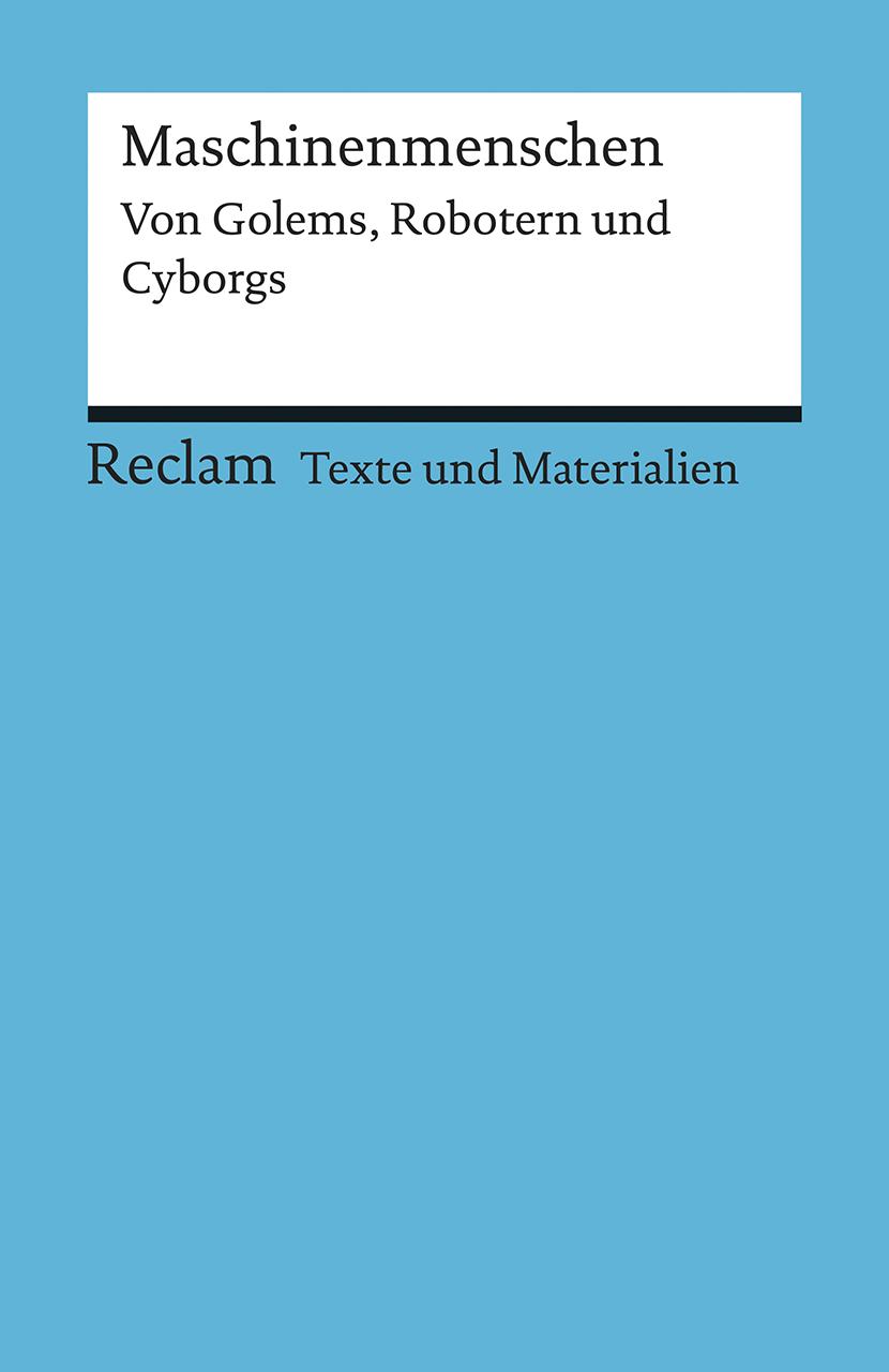 Maschinenmenschen. Von Golems, Robotern und Cyborgs