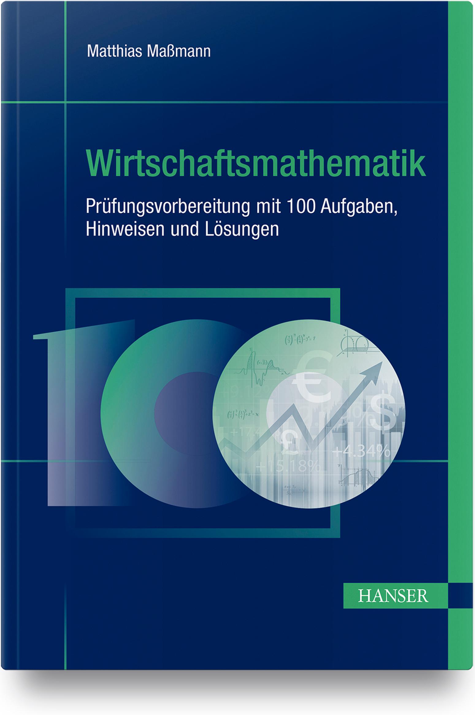 Wirtschaftsmathematik - Prüfungsvorbereitung mit 100 Aufgaben, Hinweisen und Lösungen