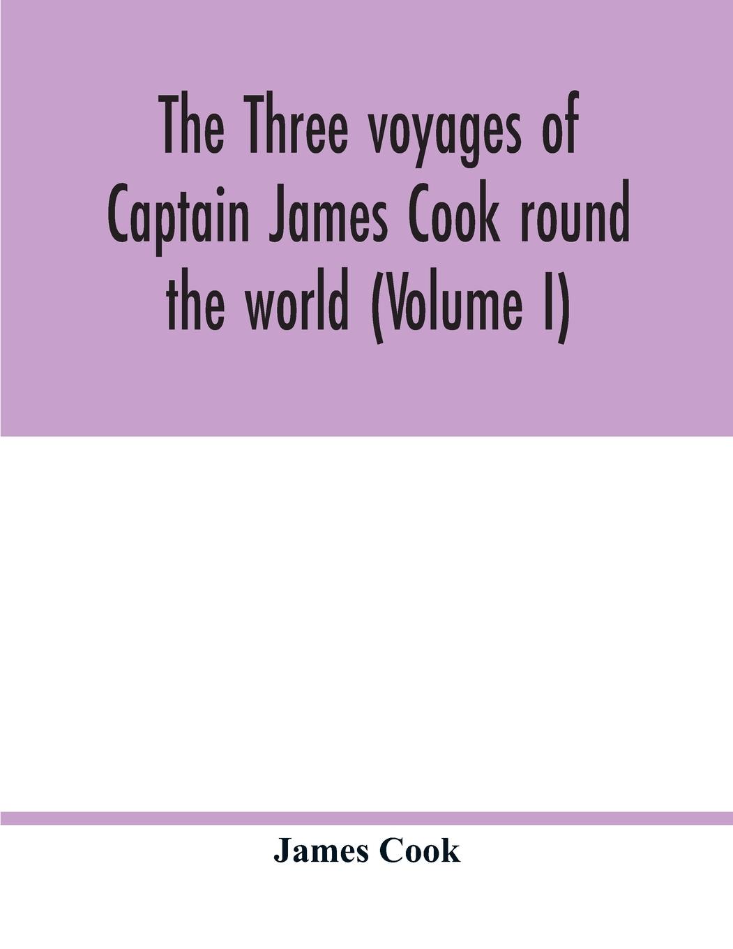 The three voyages of Captain James Cook round the world (Volume I)