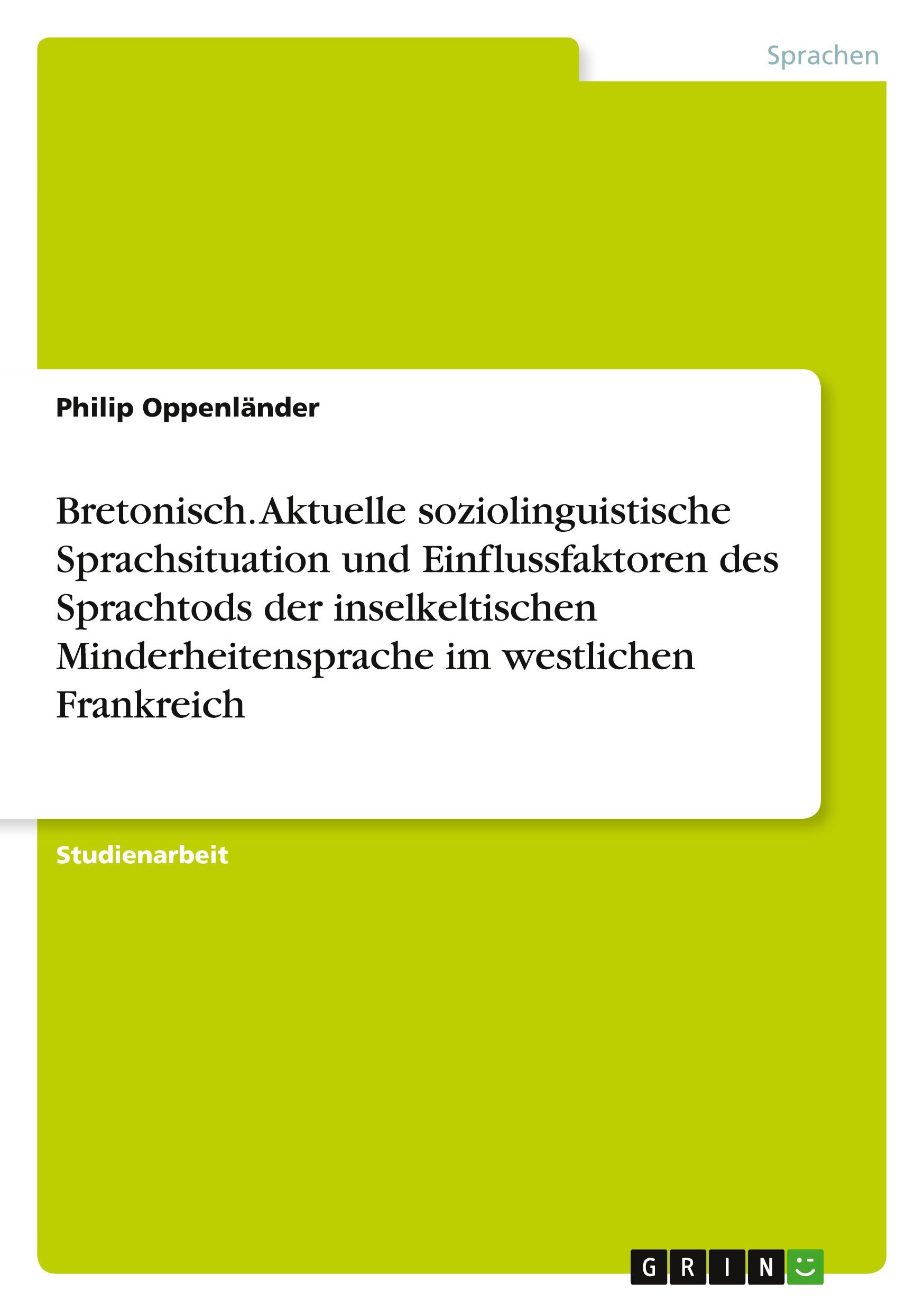 Bretonisch. Aktuelle soziolinguistische Sprachsituation und Einflussfaktoren des Sprachtods der inselkeltischen Minderheitensprache im westlichen Frankreich