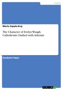 The Character of Evelyn Waugh. Catholicism Clashed with Atheism