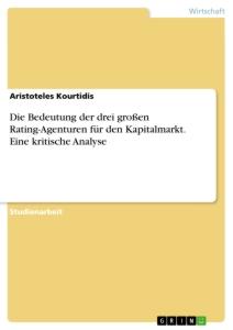 Die Bedeutung der drei großen Rating-Agenturen für den Kapitalmarkt. Eine kritische Analyse