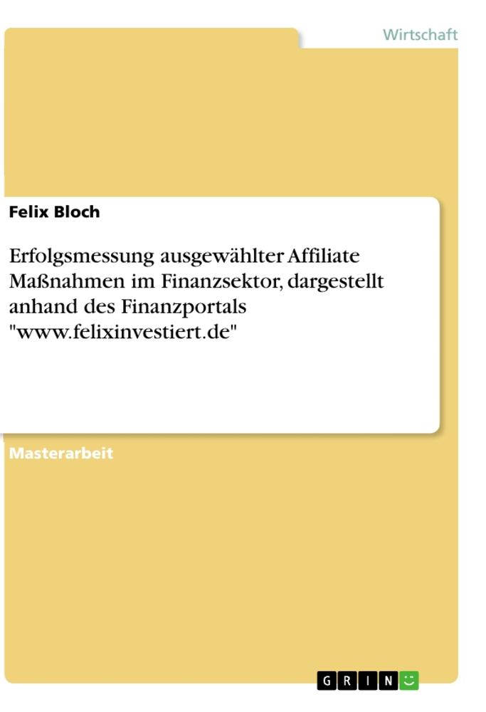 Erfolgsmessung ausgewählter Affiliate Maßnahmen im Finanzsektor, dargestellt anhand des Finanzportals "www.felixinvestiert.de"