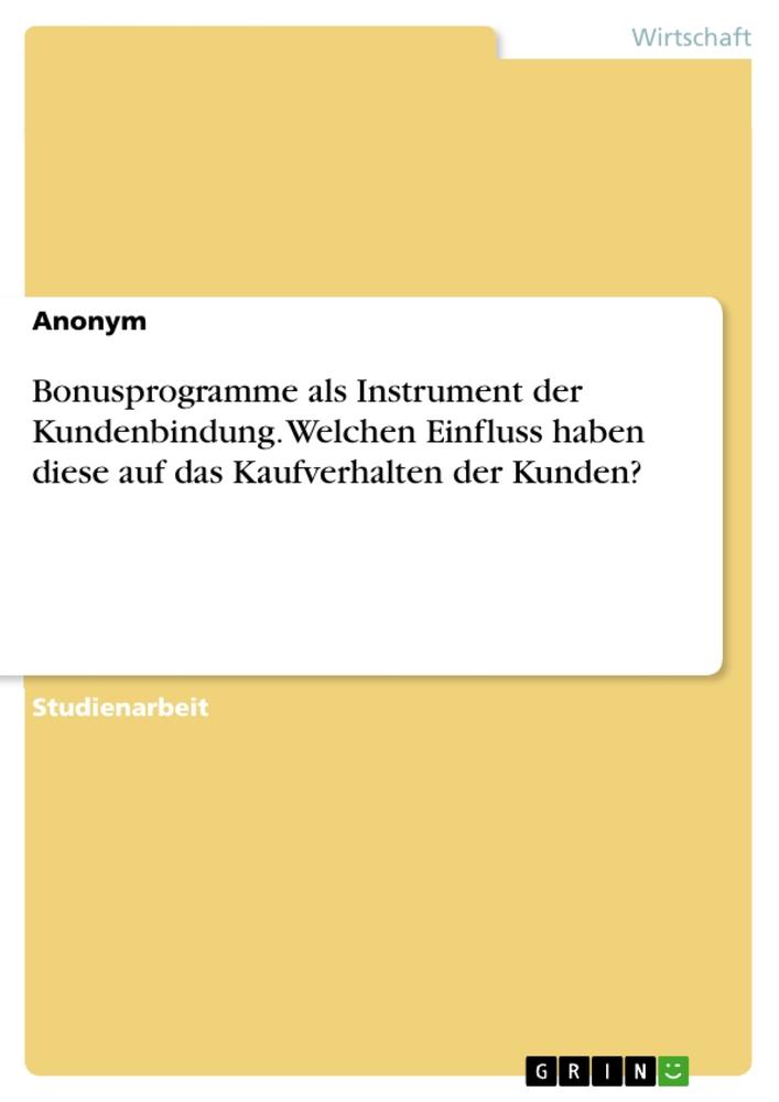 Bonusprogramme als Instrument der Kundenbindung. Welchen Einfluss haben diese auf das Kaufverhalten der Kunden?