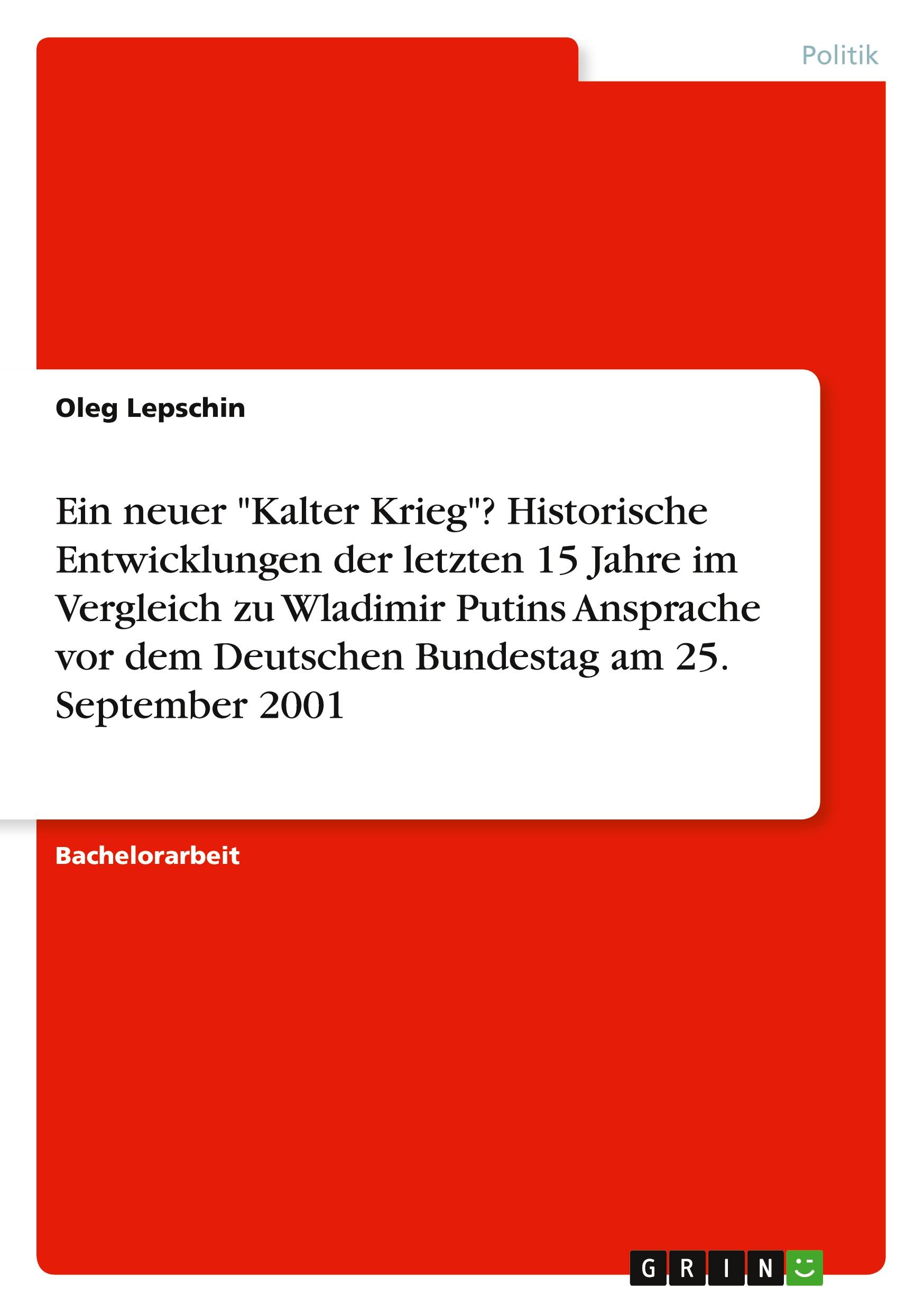 Ein neuer "Kalter Krieg"? Historische Entwicklungen der letzten 15 Jahre im Vergleich zu Wladimir Putins Ansprache vor dem Deutschen Bundestag am 25. September 2001