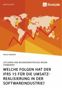 Welche Folgen hat der IFRS 15 für die Umsatzrealisierung in der Softwareindustrie? Leitlinien und Besonderheiten des neuen Standards