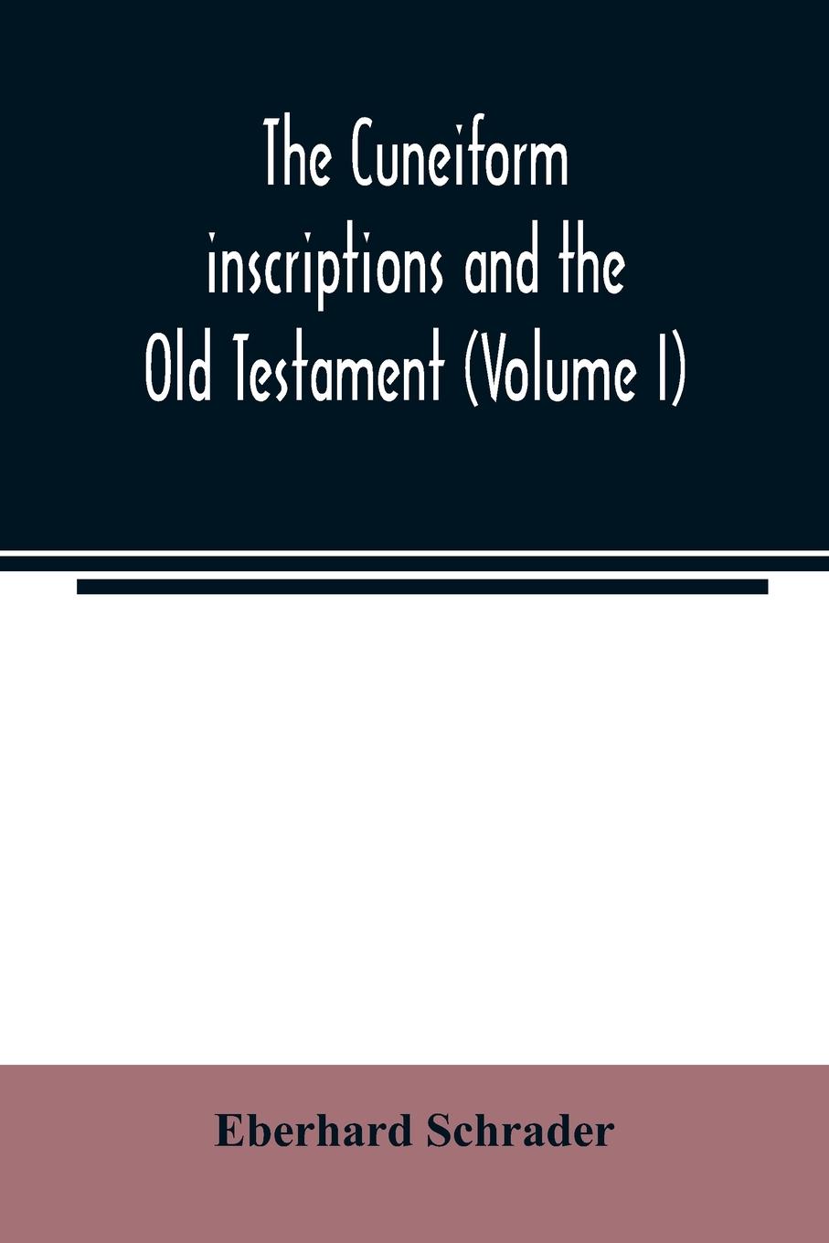 The cuneiform inscriptions and the Old Testament (Volume I)