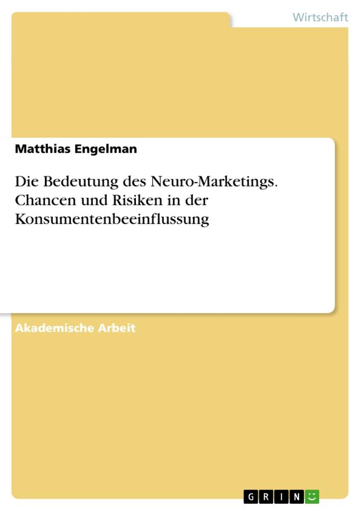 Die Bedeutung des Neuro-Marketings. Chancen und Risiken in der Konsumentenbeeinflussung