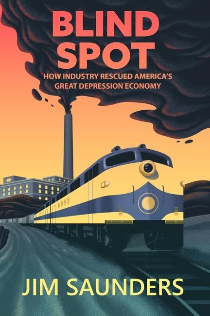 Blind Spot: How Industry Rescued America's Great Depression Economy