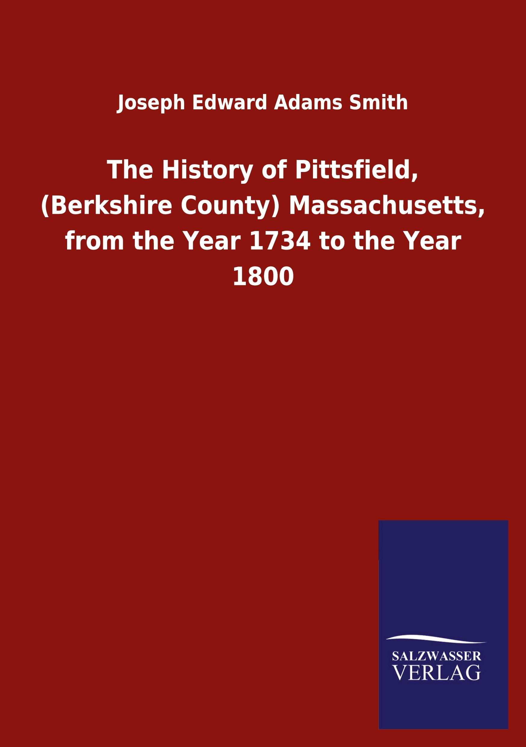 The History of Pittsfield, (Berkshire County) Massachusetts, from the Year 1734 to the Year 1800