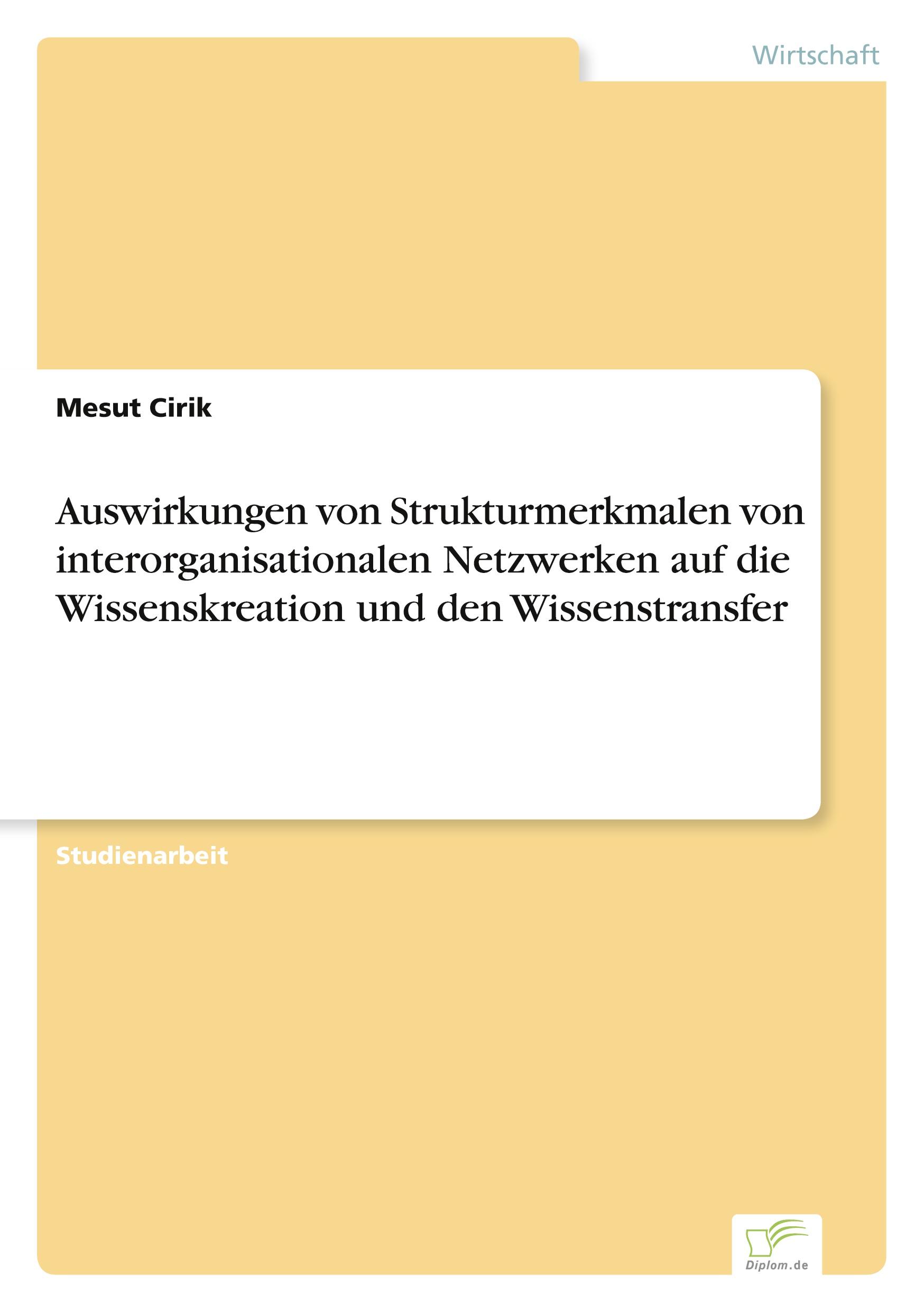 Auswirkungen von Strukturmerkmalen von interorganisationalen Netzwerken auf die Wissenskreation und den Wissenstransfer