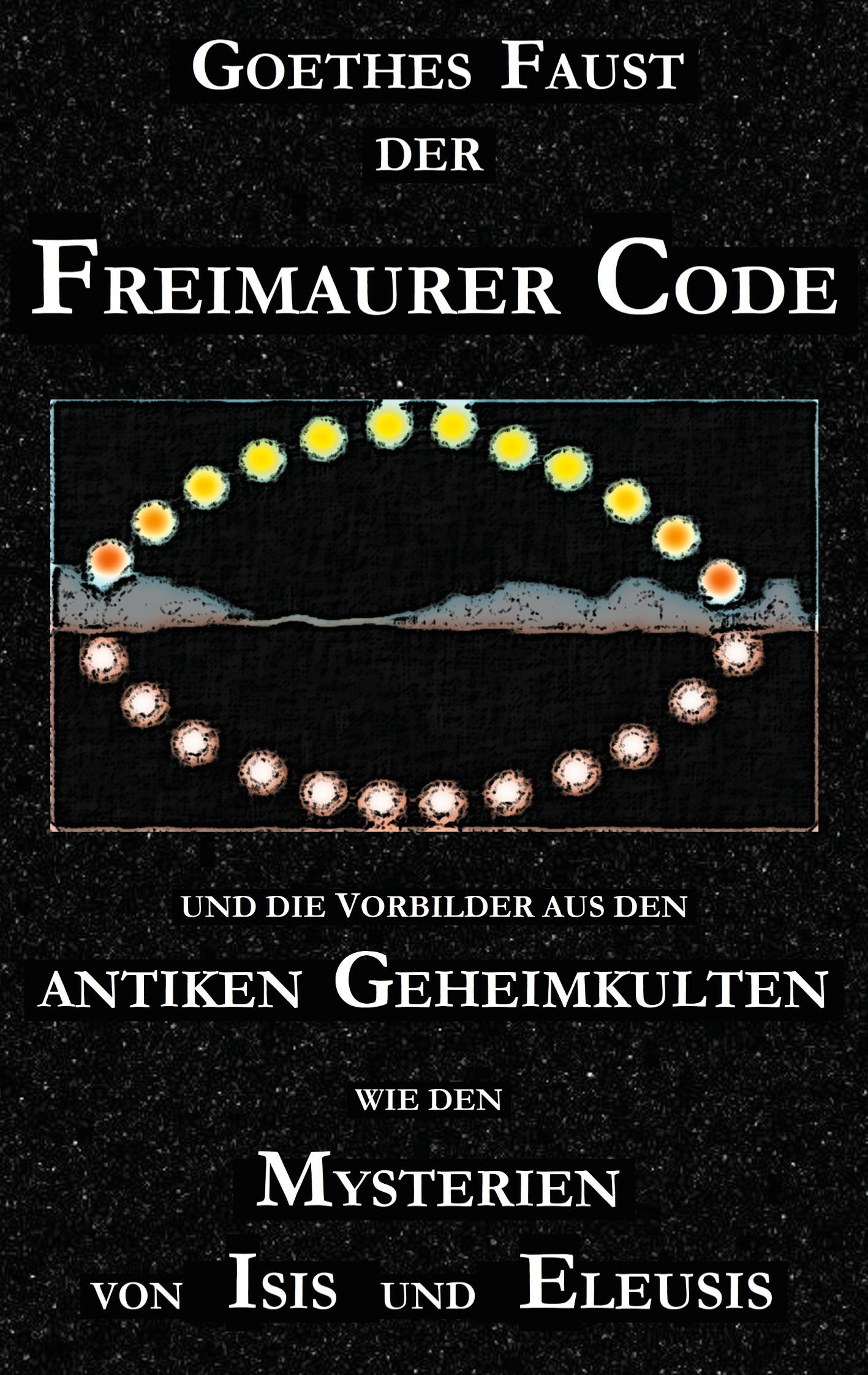 Goethes "Faust", der Freimaurer-Code und die Vorbilder aus den antiken Geheimkulten wie den Mysterien von Isis und Eleusis