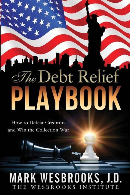 The Debt Relief Playbook: How to Defeat Creditors and Win the Collection War