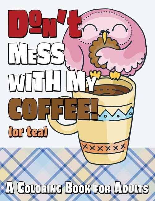 Don't Mess With My Coffee! (Or Tea): A Coloring Book for Adults