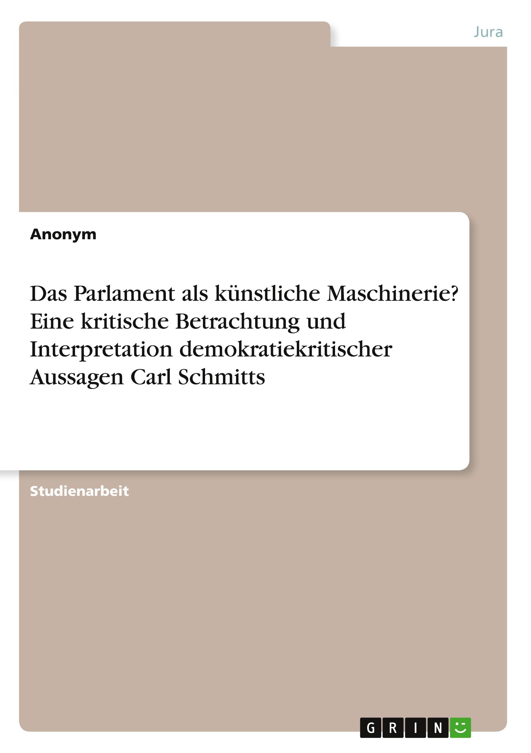 Das Parlament als künstliche Maschinerie?  Eine kritische Betrachtung und Interpretation demokratiekritischer Aussagen Carl Schmitts